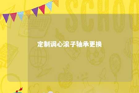 定制调心滚子轴承更换 