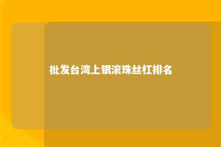 批发台湾上银滚珠丝杠排名 
