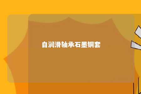 自润滑轴承石墨铜套